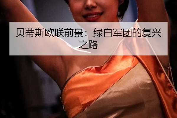 贝蒂斯欧联前景：绿白军团的复兴之路